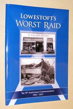 Bild des Verkufers fr LOWESTOFT'S WORST RAID - 70th Anniversary Commemoration 1942-2012 zum Verkauf von A Book for all Reasons, PBFA & ibooknet