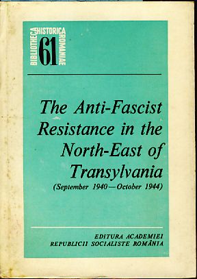The Anti-Fascist Resistance in the North-East of Transylvania (September 1940-October 1944).