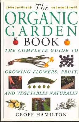 Image du vendeur pour The Organic Garden Book : [The Complete Guide to Growing Flowers, Fruit and Vegetables Naturally] [Organic Pest & Disease Control; The Container Garden; Ornamental Garden; Fruit Garden; Herb Garden; Greenhouse Gardening; etc] mis en vente par Joseph Valles - Books