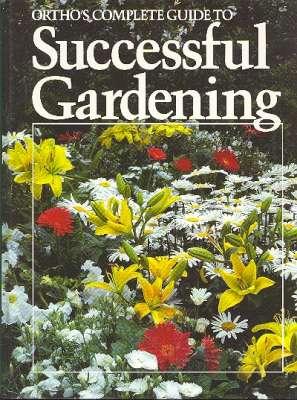 Imagen del vendedor de Ortho's Complete Guide to Successful Gardening. [Color & Design; Climate, Microclimate & Shade; Annuals; Perennials; Bulbs; Roses; Shrubs; Trees; Lawns & Ground Covers; Herbs; Vegetables; Fruits & Berries; Houseplants; Garden Care; Encyclopedia Char a la venta por Joseph Valles - Books