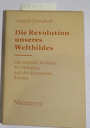 Die Revolution Unseres Weltbildes - Das statische Weltbild Des Menschen Und Der Dynamische Kosmos