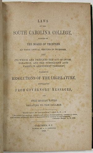 Seller image for LAWS OF THE SOUTH CAROLINA COLLEGE, ADOPTED BY THE BOARD OF TRUSTEES, AT THEIR ANNUAL MEETING IN DECEMBER, 1847. (TO WHICH ARE PREFIXED THE ACT OF INCORPORATION, AND THE SUBSEQUENT ACTS PASSED IN AMENDMENT THEREOF.) VARIOUS RESOLUTIONS OF THE LEGISLATURE, EXTRACTS FROM GOVERNORS' MESSAGES, AND OTHER IMPORTANT MATTERS RELATING TO THE COLLEGE for sale by David M. Lesser,  ABAA