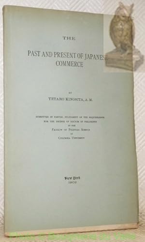 Immagine del venditore per The Past and Present of Japanese Commerce. Submitted in partial fulfilment of the requirements for the degree of Doctor of Philosophy in the Faculty of Political Science Columbia University. venduto da Bouquinerie du Varis