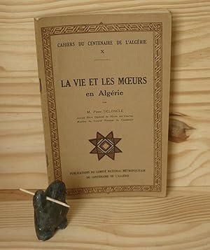 La vie et les moeurs en Algérie - Cahiers du Centenaire de l'Algérie X - Publication du comité Na...