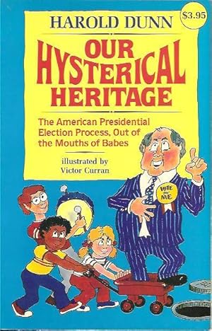 Imagen del vendedor de Our Hysterical Heritage: The American Presidential Election Process, Out of the Mouths of Babes a la venta por Volunteer Paperbacks