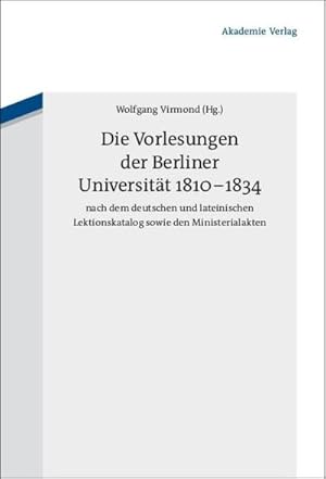 Bild des Verkufers fr Die Vorlesungen der Berliner Universitt 1810-1834 nach dem deutschen und lateinischen Lektionskatalog sowie den Ministerialakten zum Verkauf von AHA-BUCH GmbH