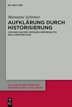 Bild des Verkufers fr Aufklrung durch Historisierung : Johann Salomo Semlers Hermeneutik des Christentums zum Verkauf von AHA-BUCH GmbH