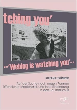 Immagine del venditore per Weblog is watching you : Auf der Suche nach neuen Formen ffentlicher Medienkritik und ihrer Einbindung in den Journalismus venduto da AHA-BUCH GmbH