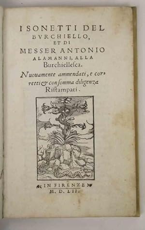 Imagen del vendedor de I sonetti del Burchiello, et di Messer Antonio Alamanni, alla Burchiellesca. Nuovamente ammendati, e corretti et con somma diligenza Ristampati. a la venta por Studio Bibliografico Benacense