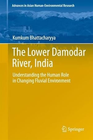 Seller image for The Lower Damodar River, India : Understanding the Human Role in Changing Fluvial Environment for sale by AHA-BUCH GmbH