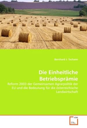 Seller image for Die Einheitliche Betriebsprmie : Reform 2003 der Gemeinsamen Agrarpolitik der EU und die Bedeutung fr die sterreichische Landwirtschaft for sale by AHA-BUCH GmbH