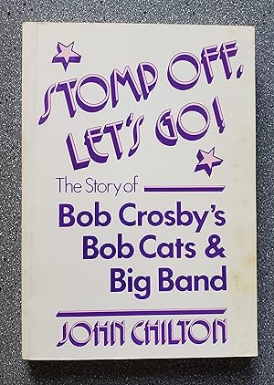 Stomp Off, Let's Go!: The Story of Bob Crosby's Bob Cats & Big Band