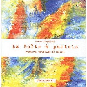 LA BOITE A PASTELS ; MATERIAUX, TECHNIQUES ET PROJETS