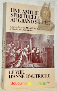 Imagen del vendedor de Une amiti spirituelle au grand sicle. Lettres de Mre Mectilde de Bar  Marie de Chteauvieux. a la venta por Bouquinerie du Varis