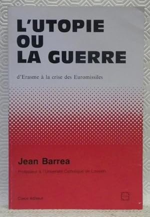 Bild des Verkufers fr L'utopie ou la guerre: d'Erasme  la crise des Euromissiles. zum Verkauf von Bouquinerie du Varis