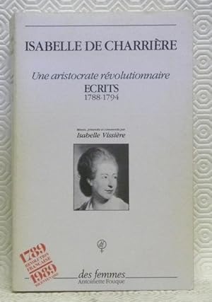 Image du vendeur pour ISABELLE DE CHARRIERE. Une aristocrate rvolutionnaire. Ecrits. 1788 - 1794. Runis, prsents et comments par Isabelle Vissire. Index et notes de Jean-Louis Vissire. Librairie du Bicentenaire de la Rvolution Franaise. 1789 - 1989. mis en vente par Bouquinerie du Varis