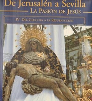 DE JERUSALEN A SEVILLA. LA PASION DE JESUS. TOMO IV DEL GOLGOTA A LA RESURECCION.