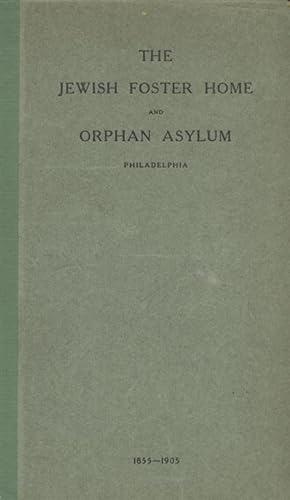 Seller image for THE HISTORY OF THE JEWISH FOSTER HOME AND ORPHAN ASYLUM OF PHILADELPHIA, 1855-1905 for sale by Dan Wyman Books, LLC