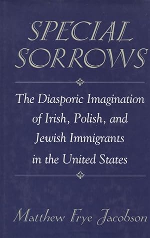 Bild des Verkufers fr SPECIAL SORROWS: THE DIASPORIC IMAGINATION OF IRISH, POLISH, AND JEWISH IMMIGRANTS IN THE UNITED STATES zum Verkauf von Dan Wyman Books, LLC