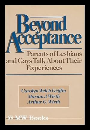 Seller image for Beyond Acceptance : Parents of Lesbians and Gays Talk about Their Experiences / Carolyn Welch Griffin, Marian J. Wirth, Arthur G. Wirth for sale by MW Books