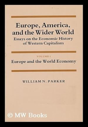 Imagen del vendedor de Europe, America, and the Wider World : Essays on the Economic History of Western Capitalism / William N. Parker Vol. 1. Europe and the World Economy a la venta por MW Books