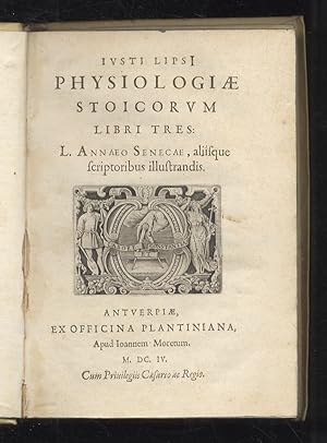 Iusti Lipsi Physiologiae stoicorum libri tres: L. Annaeo Senecae, aliísque scriptoribus illustran...