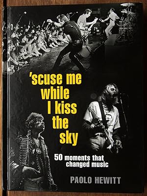Bild des Verkufers fr scuse me while I kiss the sky: 50 Moments That Changed Music zum Verkauf von Lower Beverley Better Books