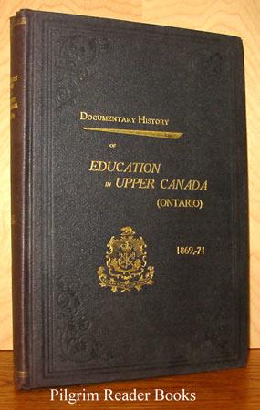 Documentary History of Education in Upper Canada from the Passing of the Constitutional Act of 17...
