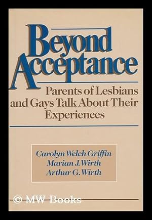 Seller image for Beyond Acceptance : Parents of Lesbians and Gays Talk about Their Experiences / Carolyn Welch Griffin, Marian J. Wirth, Arthur G. Wirth for sale by MW Books Ltd.