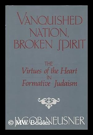 Seller image for Vanquished Nation, Broken Spirit : the Virtues of the Heart in Formative Judaism / Jacob Neusner for sale by MW Books Ltd.