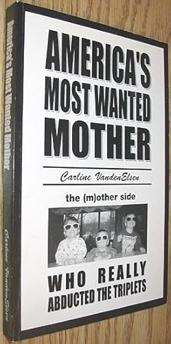 America's Most Wanted Mother : The (m)other Side Who Really Abducted the Triplets