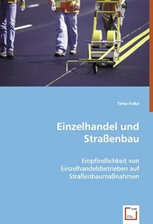 Seller image for Einzelhandel und Straenbau : Empfindlichkeit von Einzelhandelsbetrieben auf Straenbaumanahmen for sale by AHA-BUCH GmbH
