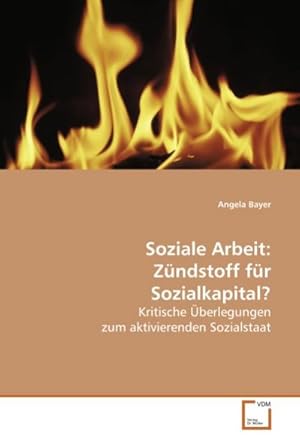 Seller image for Soziale Arbeit: Zndstoff fr Sozialkapital? : Kritische berlegungen zum aktivierenden Sozialstaat for sale by AHA-BUCH GmbH