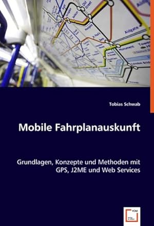 Seller image for Mobile Fahrplanauskunft : Grundlagen, Konzepte und Methoden mit GPS, J2ME und Web Services for sale by AHA-BUCH GmbH