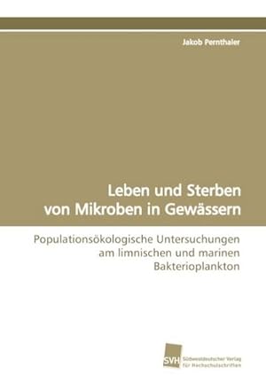 Immagine del venditore per Leben und Sterben von Mikroben in Gewssern : Populationskologische Untersuchungen am limnischen und marinen Bakterioplankton venduto da AHA-BUCH GmbH