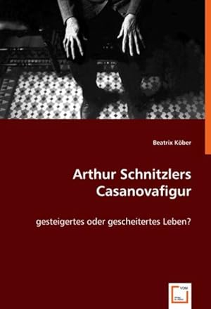 Bild des Verkufers fr Arthur Schnitzlers Casanovafigur : gesteigertes oder gescheitertes Leben? zum Verkauf von AHA-BUCH GmbH