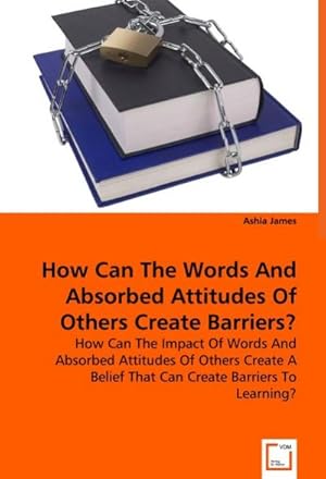 Bild des Verk�ufers f�r How Can The Words And Absorbed Attitudes Of Others Create Barriers? : How Can The Impact Of Words And Absorbed Attitudes Of Others Create A Belief That Can Create Barriers To Learning? zum Verkauf von AHA-BUCH GmbH
