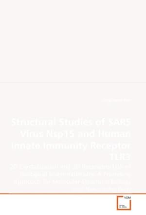 Seller image for Structural Studies of SARS Virus Nsp15 and Human Innate Immunity Receptor TLR3 : 2D Crystallization and 3D Reconstruction of Biological Macromolecules: A Promising Approach for Molecular Structural Biology and Nanotechnology for sale by AHA-BUCH GmbH