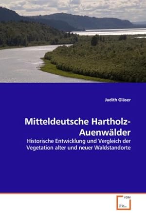 Imagen del vendedor de Mitteldeutsche Hartholz-Auenwlder : Historische Entwicklung und Vergleich der Vegetation alter und neuer Waldstandorte a la venta por AHA-BUCH GmbH