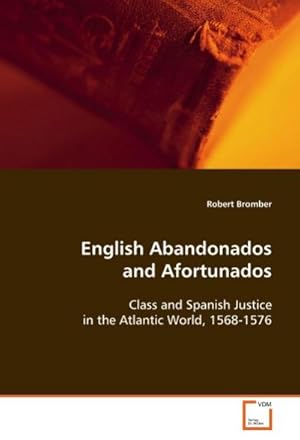 Image du vendeur pour English Abandonados and Afortunados : Class and Spanish Justice in the Atlantic World, 1568-1576 mis en vente par AHA-BUCH GmbH