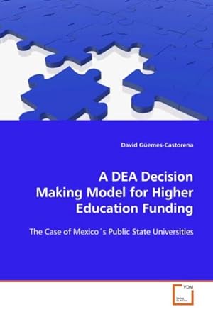 Seller image for A DEA Decision Making Model for Higher Education Funding : The Case of Mexico s Public State Universities for sale by AHA-BUCH GmbH