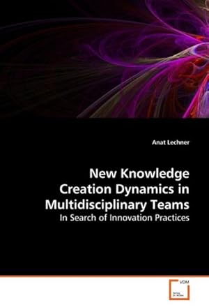 Imagen del vendedor de New Knowledge Creation Dynamics in Multidisciplinary Teams : In Search of Innovation Practices a la venta por AHA-BUCH GmbH