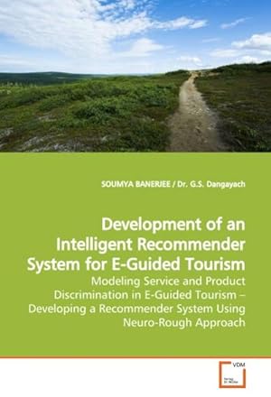 Seller image for Development of an Intelligent Recommender System for E-Guided Tourism : Modeling Service and Product Discrimination in E-Guided Tourism Developing a Recommender System Using Neuro-Rough Approach for sale by AHA-BUCH GmbH