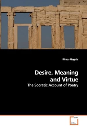Seller image for Desire, Meaning and Virtue : The Socratic Account of Poetry for sale by AHA-BUCH GmbH