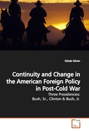 Seller image for Continuity and Change in the American Foreign Policy in Post-Cold War : Three Presidencies: Bush, Sr., Clinton for sale by AHA-BUCH GmbH