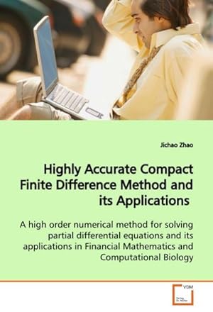 Seller image for Highly Accurate Compact Finite Difference Method and its Applications : A high order numerical method for solving partial differential equations and its applications in Financial Mathematics and Computational Biology for sale by AHA-BUCH GmbH
