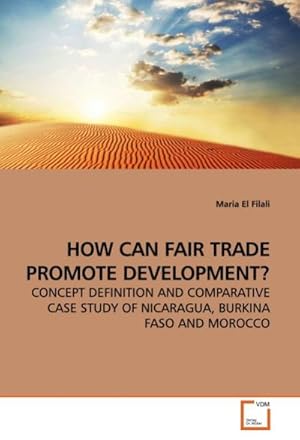 Image du vendeur pour HOW CAN FAIR TRADE PROMOTE DEVELOPMENT? : CONCEPT DEFINITION AND COMPARATIVE CASE STUDY OF NICARAGUA, BURKINA FASO AND MOROCCO mis en vente par AHA-BUCH GmbH