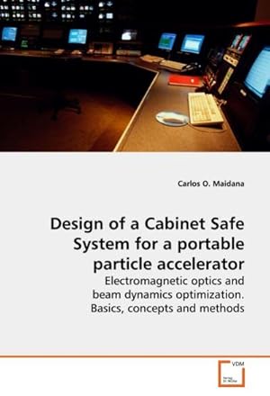 Seller image for Design of a Cabinet Safe System for a portable particle accelerator : Electromagnetic optics and beam dynamics optimization. Basics, concepts and methods for sale by AHA-BUCH GmbH