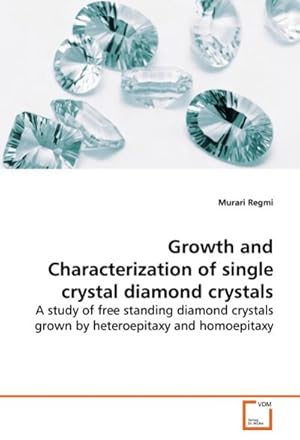 Immagine del venditore per Growth and Characterization of single crystal diamond crystals : A study of free standing diamond crystals grown by heteroepitaxy and homoepitaxy venduto da AHA-BUCH GmbH