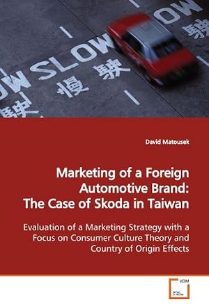 Seller image for Marketing of a Foreign Automotive Brand: The Case of Skoda in Taiwan : Evaluation of a Marketing Strategy with a Focus on Consumer Culture Theory and Country of Origin Effects for sale by AHA-BUCH GmbH
